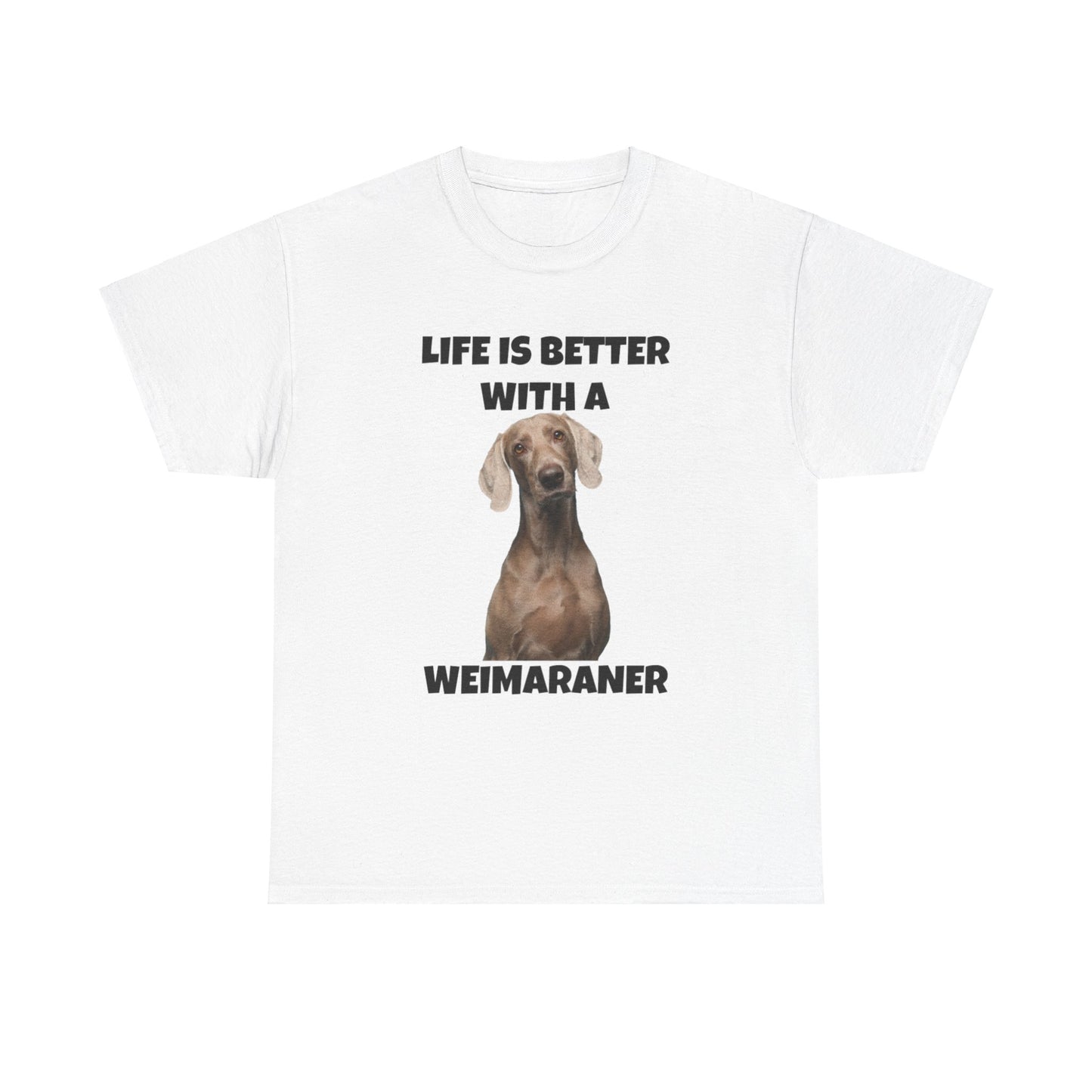 Weimaraner, Life is Better with a Weimaraner, Unisex Heavy Cotton Tee