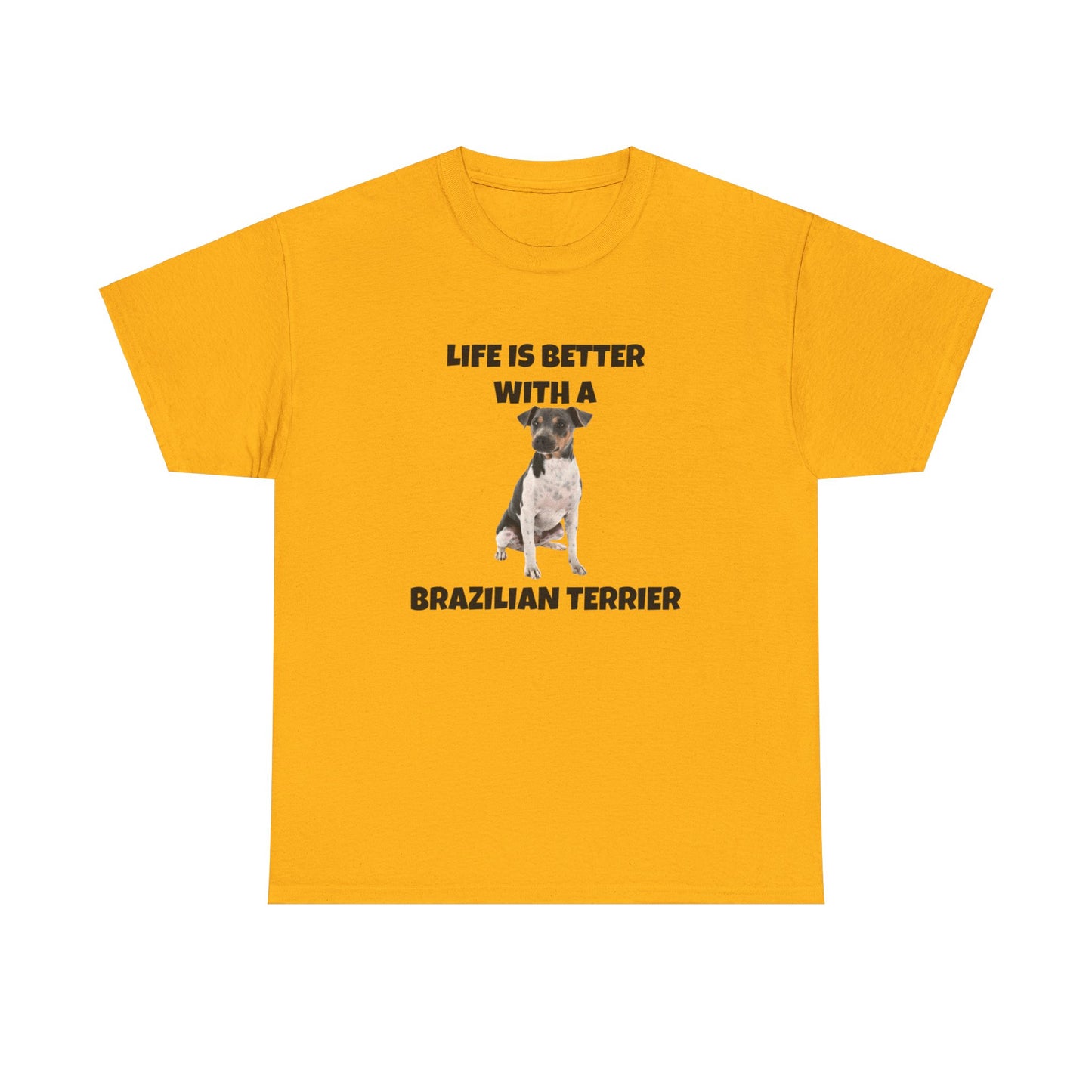 Brazilian, Brazilian Terrier, Brazilian Terrier Dog, Life is Better with a Brazilian Terrier, Unisex Heavy Cotton Tee