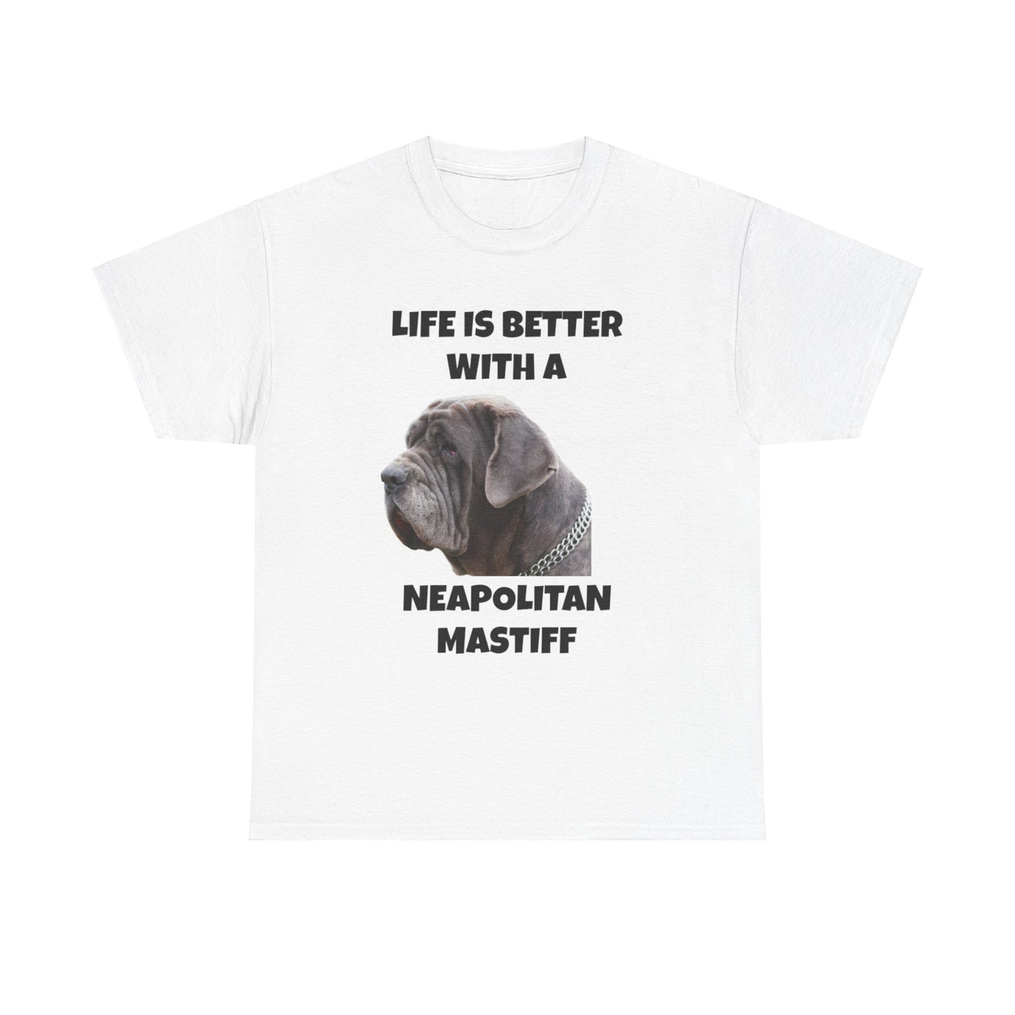 Neapolitan Mastiff, Neapolitan Mastiff Dog, Life is Better with a Neapolitan Mastiff, Unisex Heavy Cotton Tee