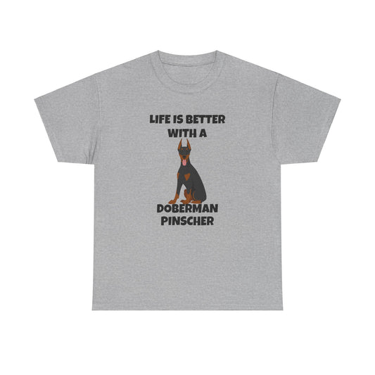 Doberman Pinscher Dog, Life is Better with a Doberman Pinscher, Unisex Heavy Cotton Tee