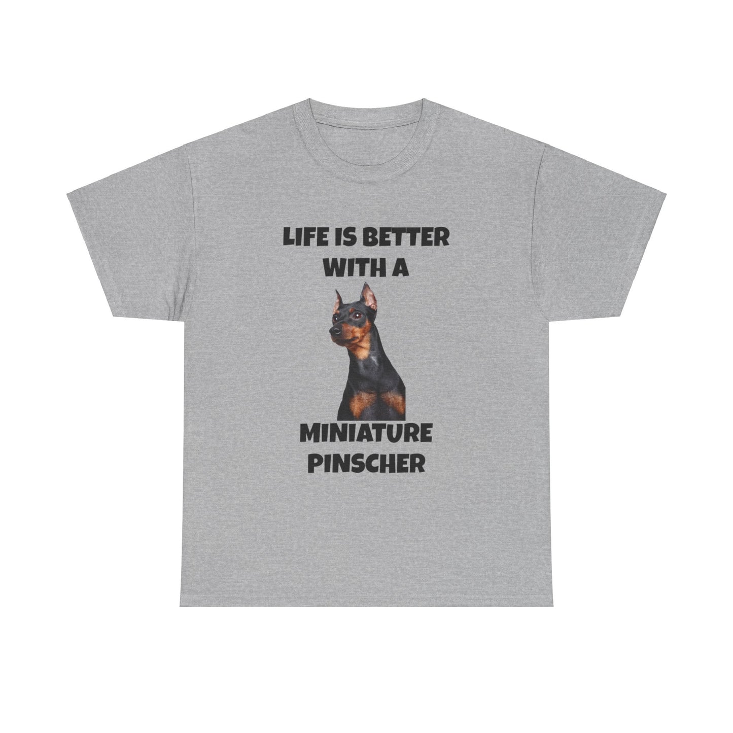 Miniature Pinscher, Min Pin, Life is Better with a Miniature Pinscher, Unisex Heavy Cotton Tee