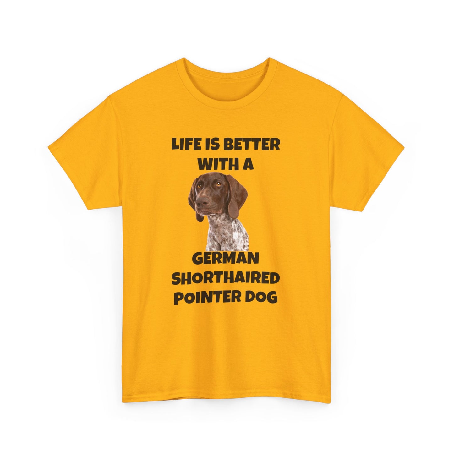 German Shorthaired Pointer Dog, Life is Better with a German Shorthaired Pointer Dog, Unisex Heavy Cotton Tee