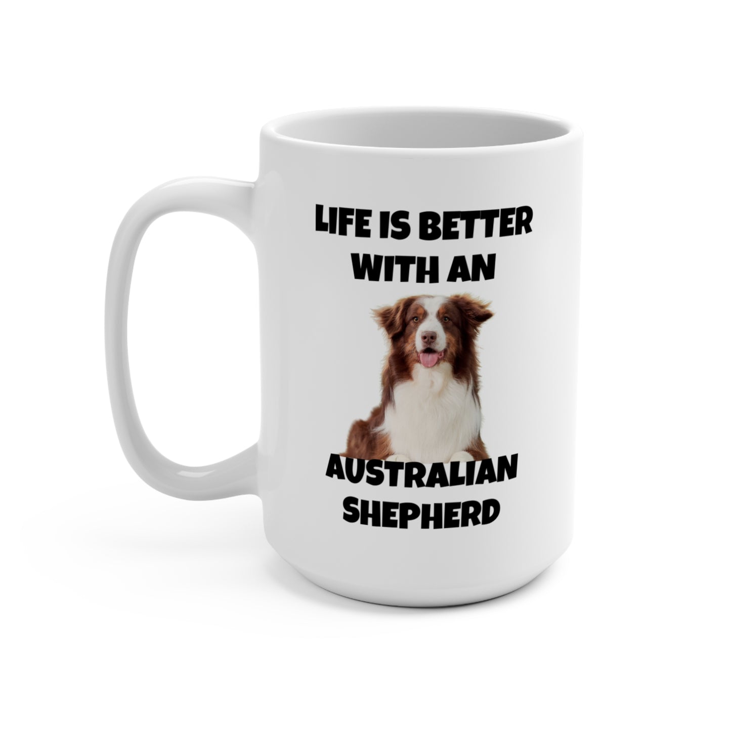 Australian Shepherd, Life is Better with an Australian Shepherd, Mug 15oz