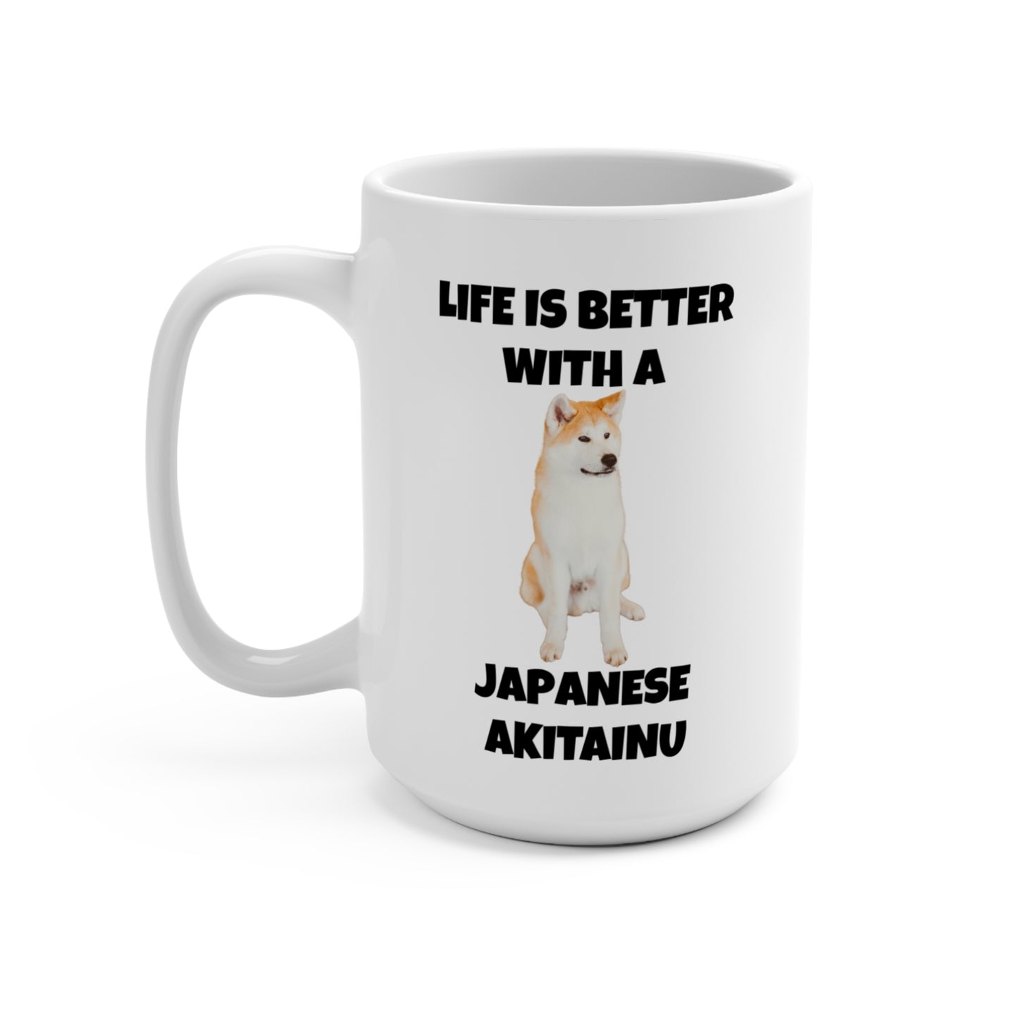 Japanese Akitainu, Japanese Akitainu Dog, Life is Better with a Japanese Akitainu, Mug 15oz