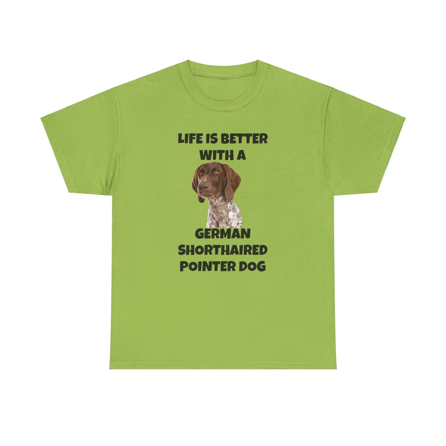 German Shorthaired Pointer Dog, Life is Better with a German Shorthaired Pointer Dog, Unisex Heavy Cotton Tee