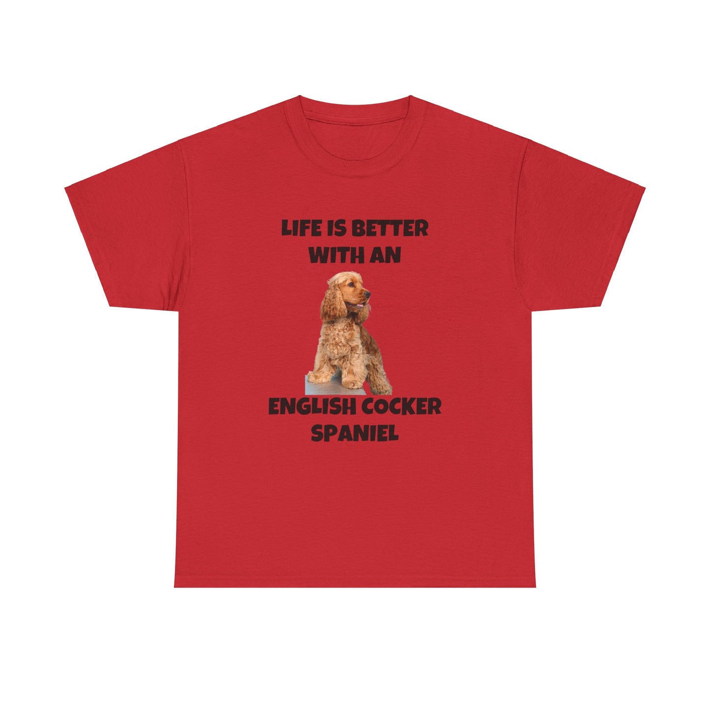 English Cocker Spaniel Dog, Life is Better with an English Cocker Spaniel, Unisex Heavy Cotton Tee