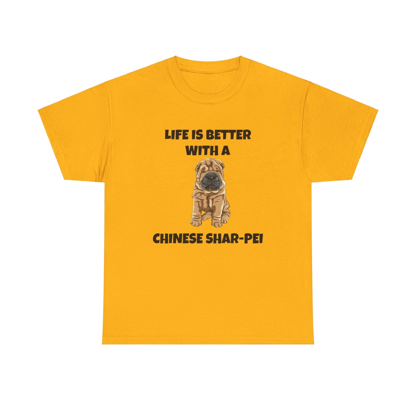 Chinese Shar-Pei, Shar-Pei, Chinese Shar-pei Dog, Life is Better with a Chinese Shar-Pei, Unisex Heavy Cotton Tee