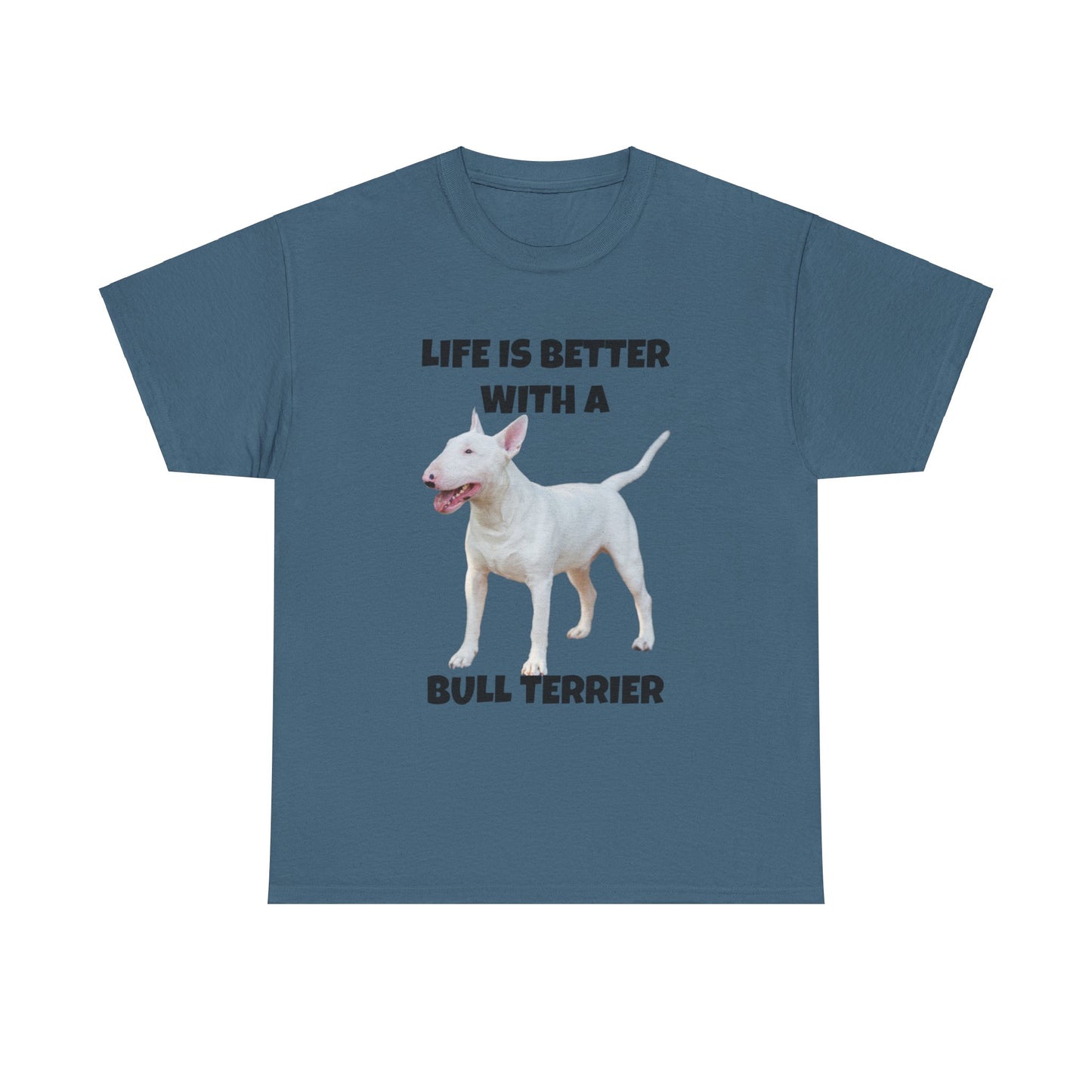 Bull Terrier, Life is Better with a Bull Terrier, Unisex Heavy Cotton Tee