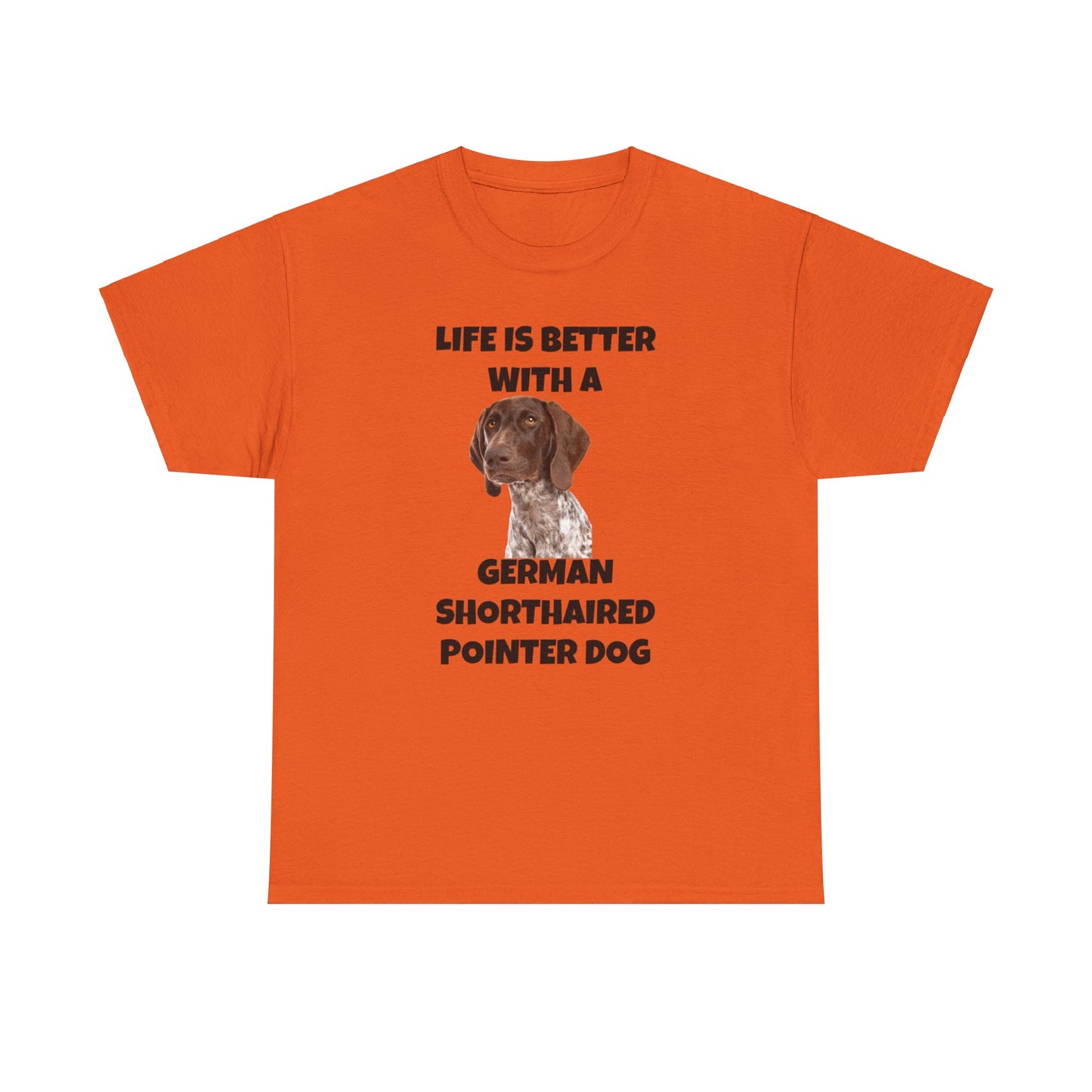 German Shorthaired Pointer Dog, Life is Better with a German Shorthaired Pointer Dog, Unisex Heavy Cotton Tee