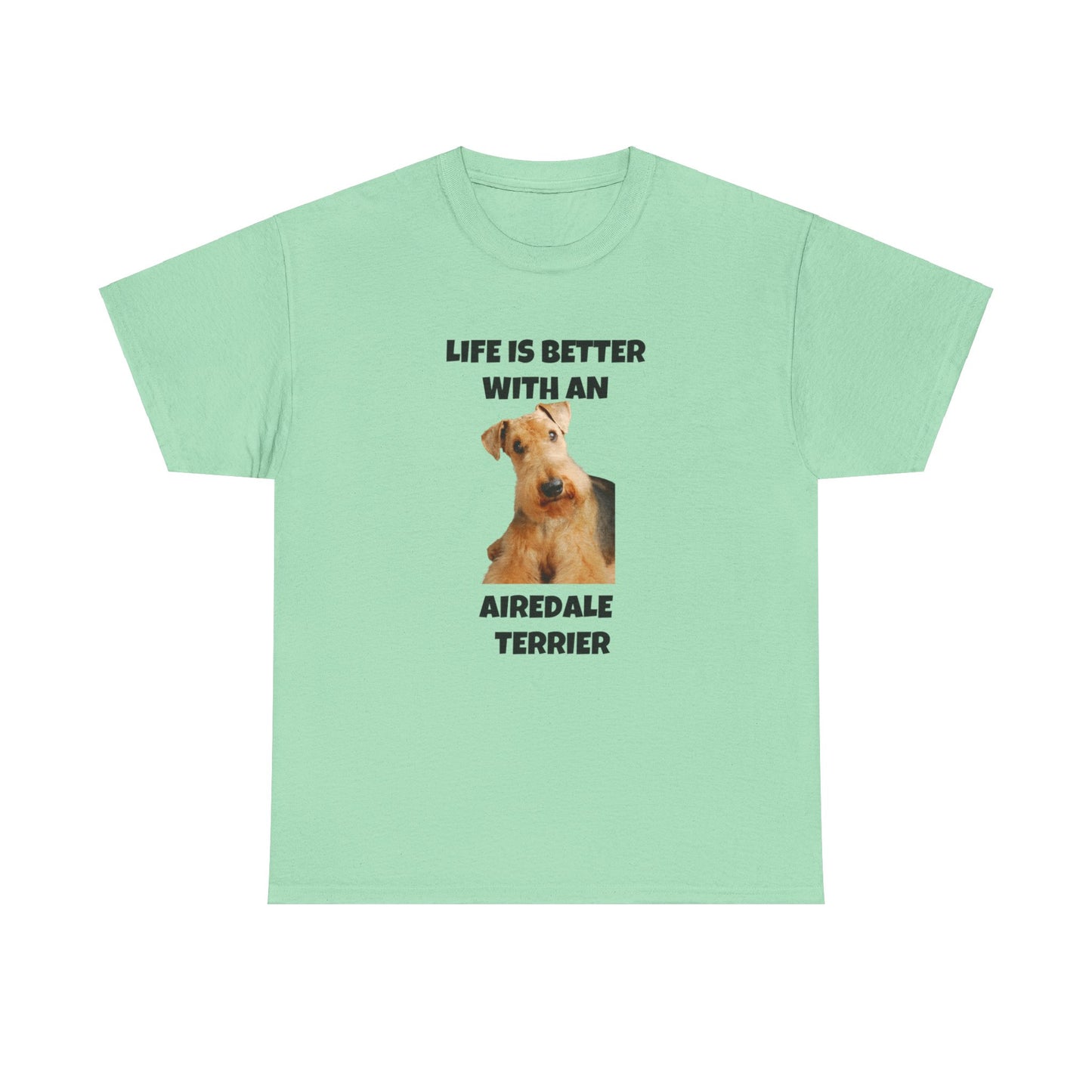 Airedale Terrier, Life is Better with an Airedale Terrier, Unisex Heavy Cotton Tee