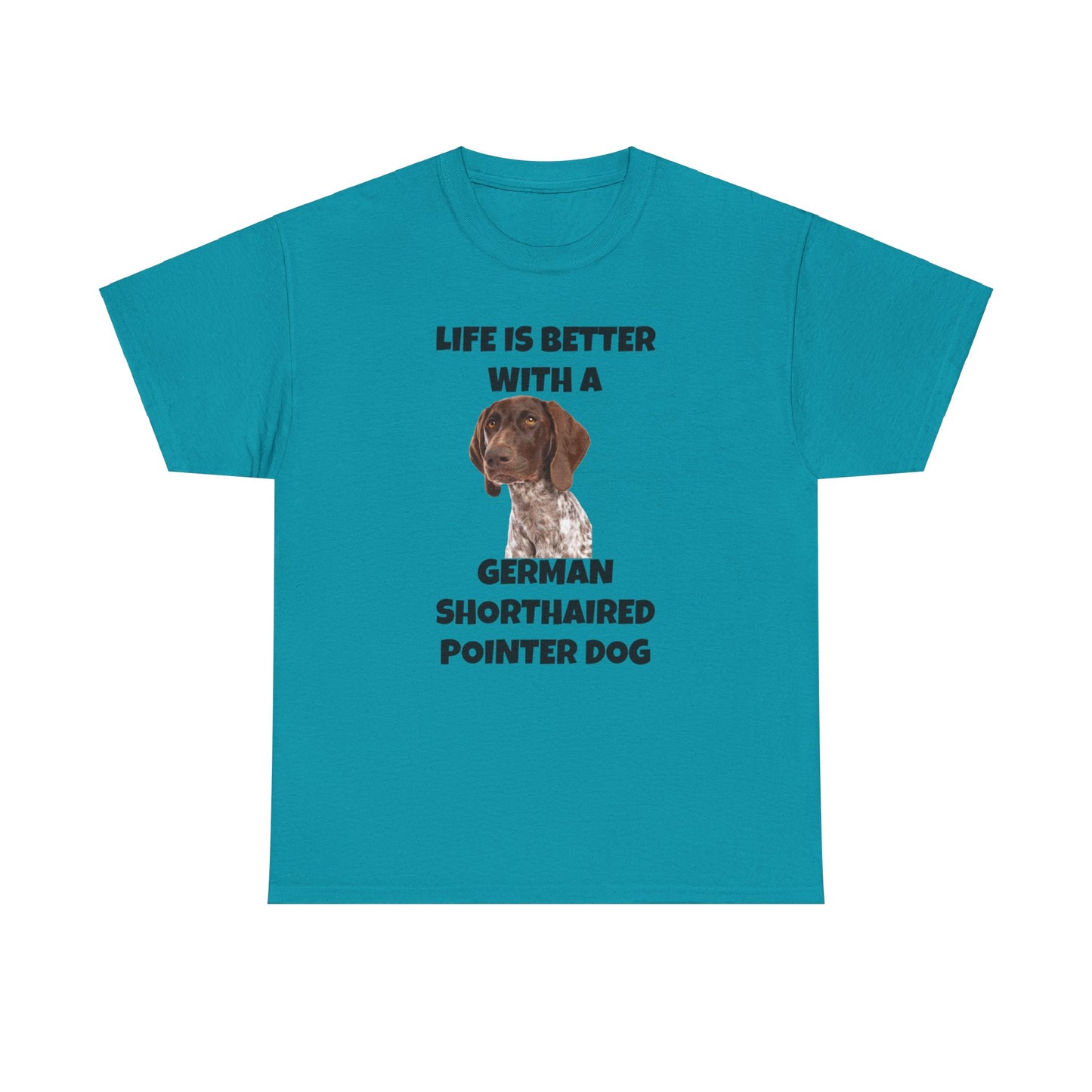 German Shorthaired Pointer Dog, Life is Better with a German Shorthaired Pointer Dog, Unisex Heavy Cotton Tee