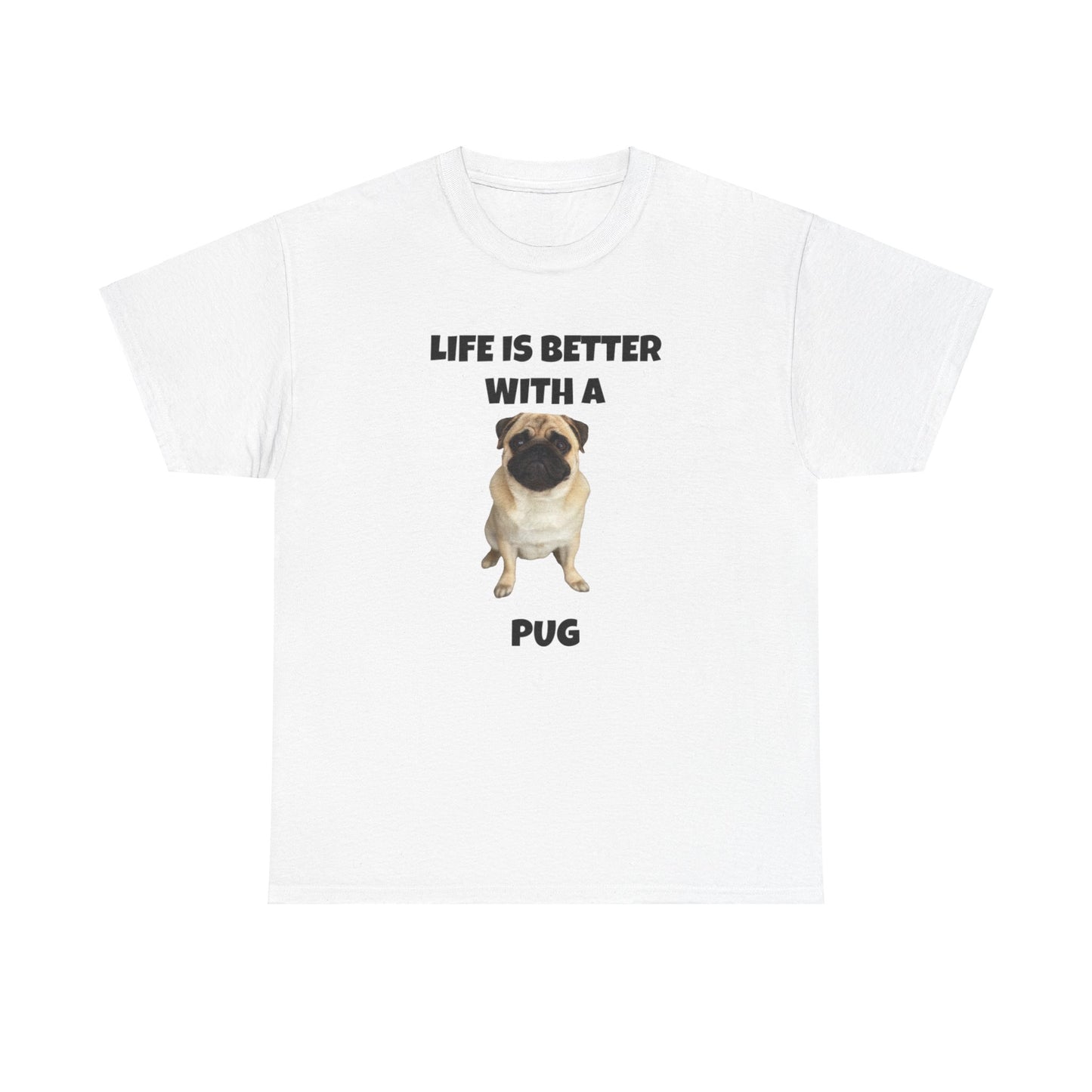 Pug, Pug Dog, Life is Better with a Pug, Unisex Heavy Cotton Tee