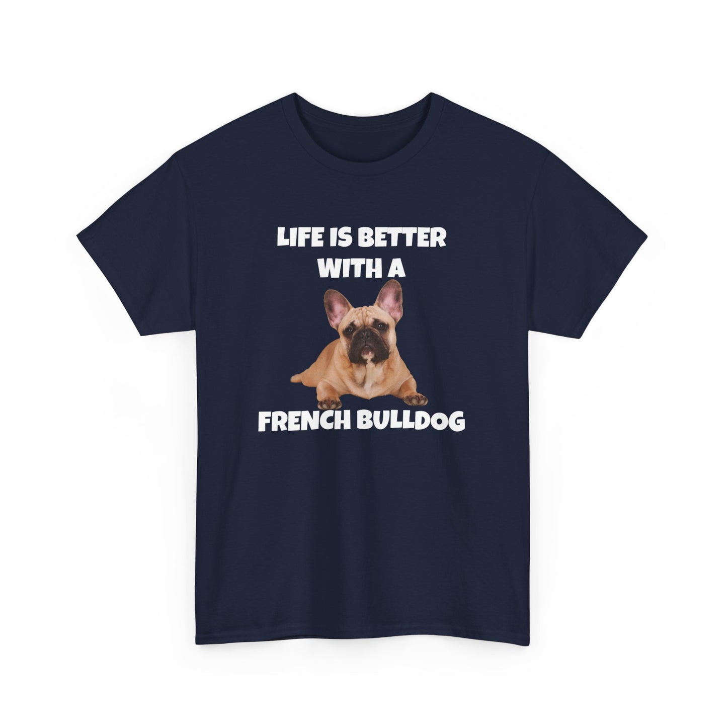 Frenchie, French Bulldog, Life is Better with a French Bulldog, Dark Unisex Heavy Cotton Tee