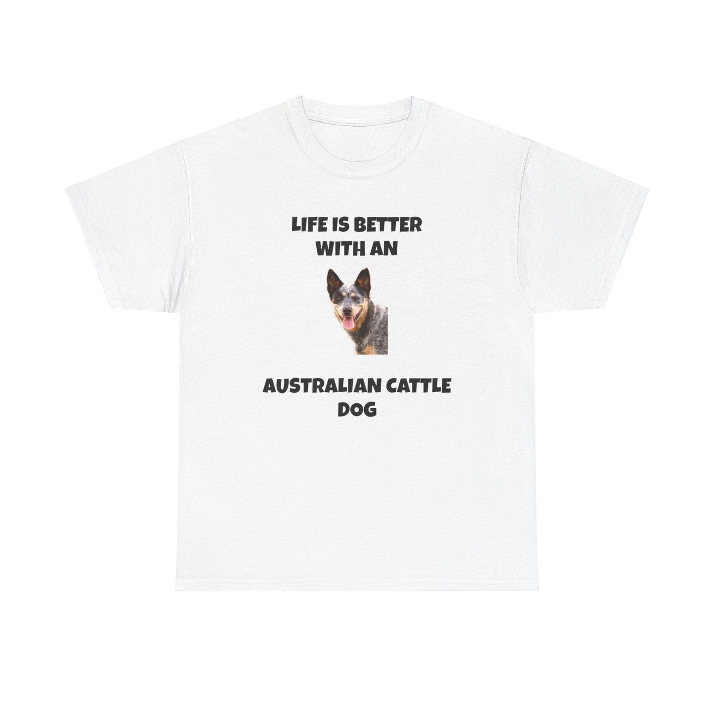 Australian Cattle Dog, Life is Better with an Australian Cattle Dog, Cattle Dog, Blue Tick Heeler, Unisex Heavy Cotton Tee