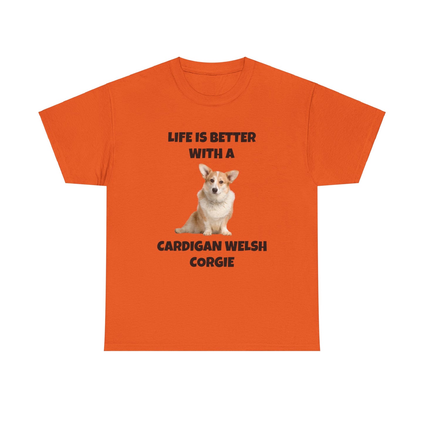 Cardigan Welsh Corgi, Cardigan Welsh Corgi Dog, Life is Better with a Cardigan Welsh Corgi, Unisex Heavy Cotton Tee