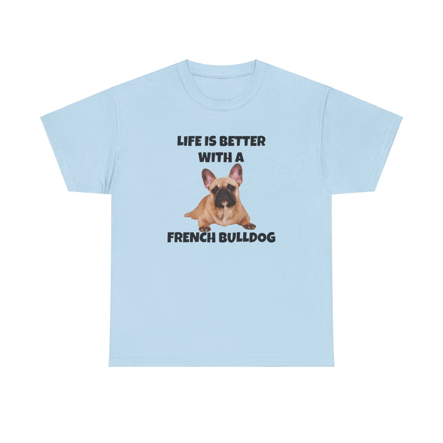 Frenchie, French Bulldog, Life is Better with a French Bulldog, Unisex Heavy Cotton Tee