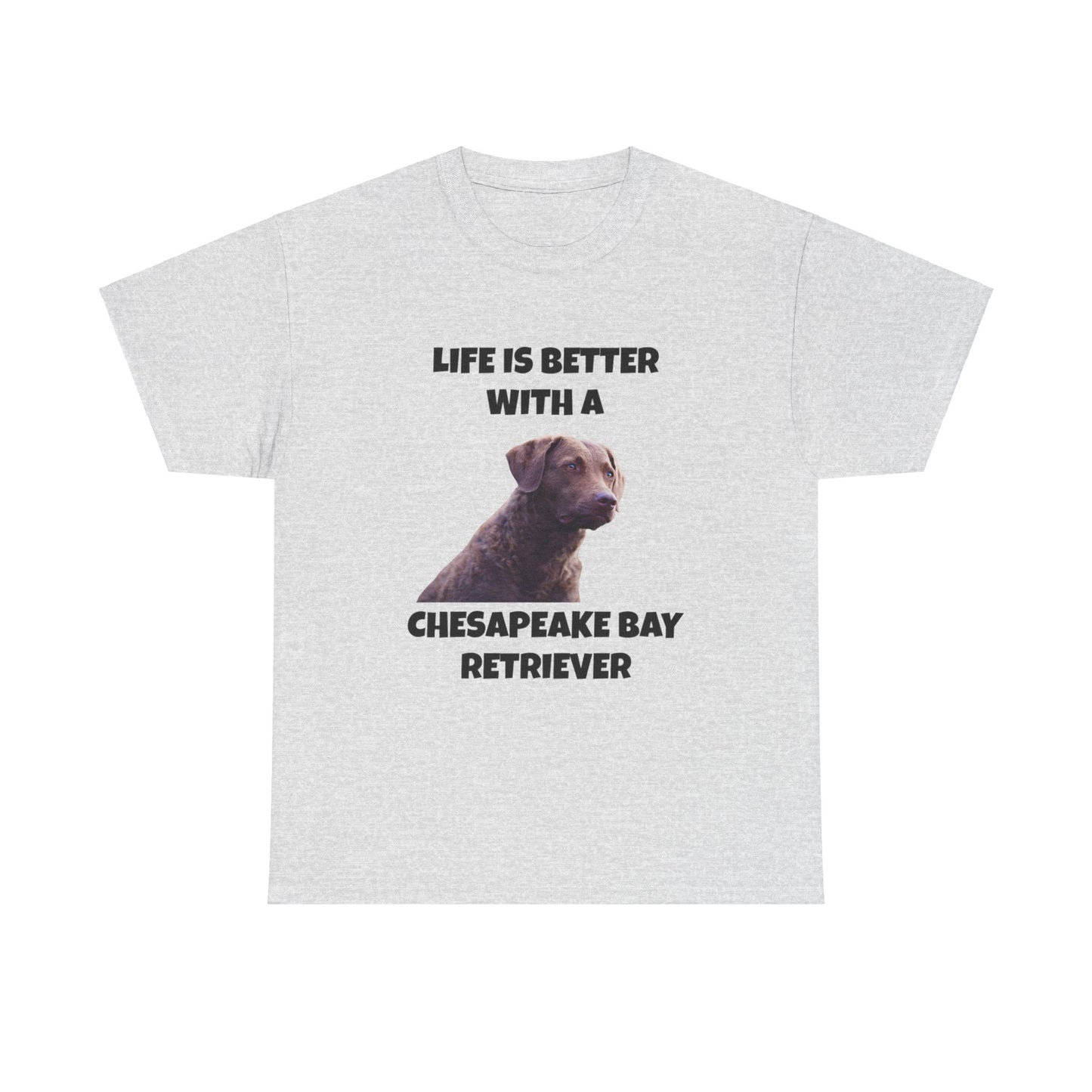 Chesapeake Bay Retriever, Chesapeake Bay Retriever Dog, Life is Better with a Chesapeake Retriever, Unisex Heavy Cotton Tee