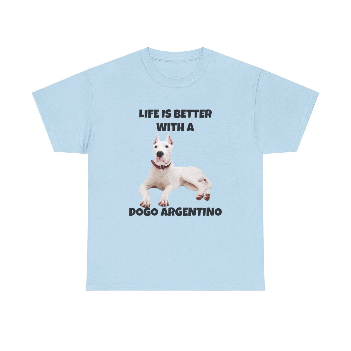 Dogo Argentino, Life is Better with a Dogo Argentino, Dogo Argentino Dog, Unisex Heavy Cotton Tee