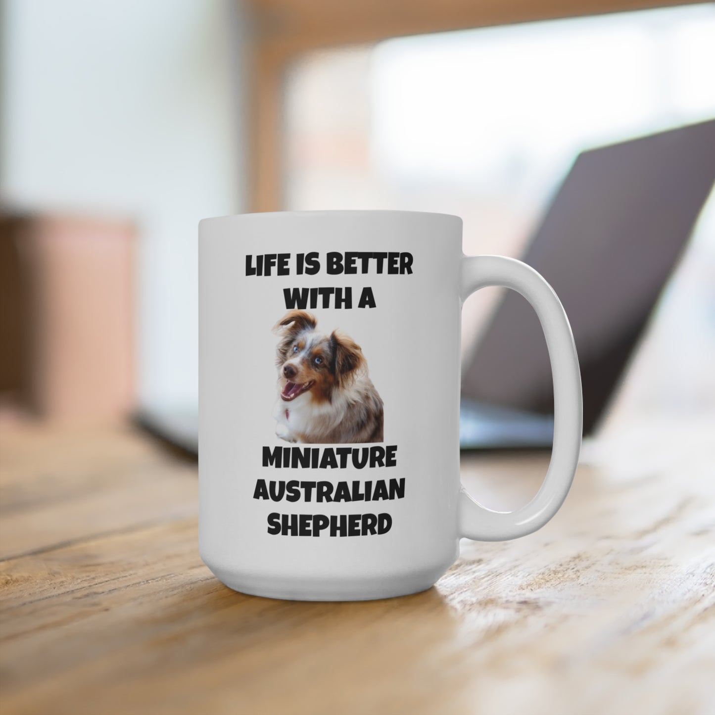Miniature Australian Shepherd, Life is Better with a Miniature Australian Shepherd, Mug 15oz