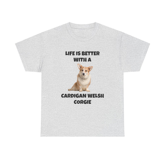 Cardigan Welsh Corgi, Cardigan Welsh Corgi Dog, Life is Better with a Cardigan Welsh Corgi, Unisex Heavy Cotton Tee