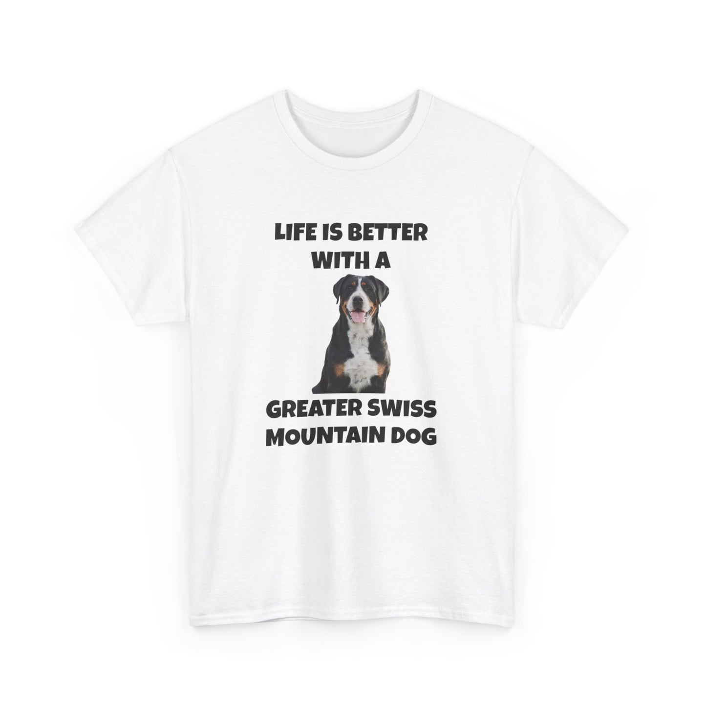 Greater Swiss Mountain Dog, Life is Better with a Greater Swiss Mountain Dog, Swiss Mountain Dog, Unisex Heavy Cotton Tee