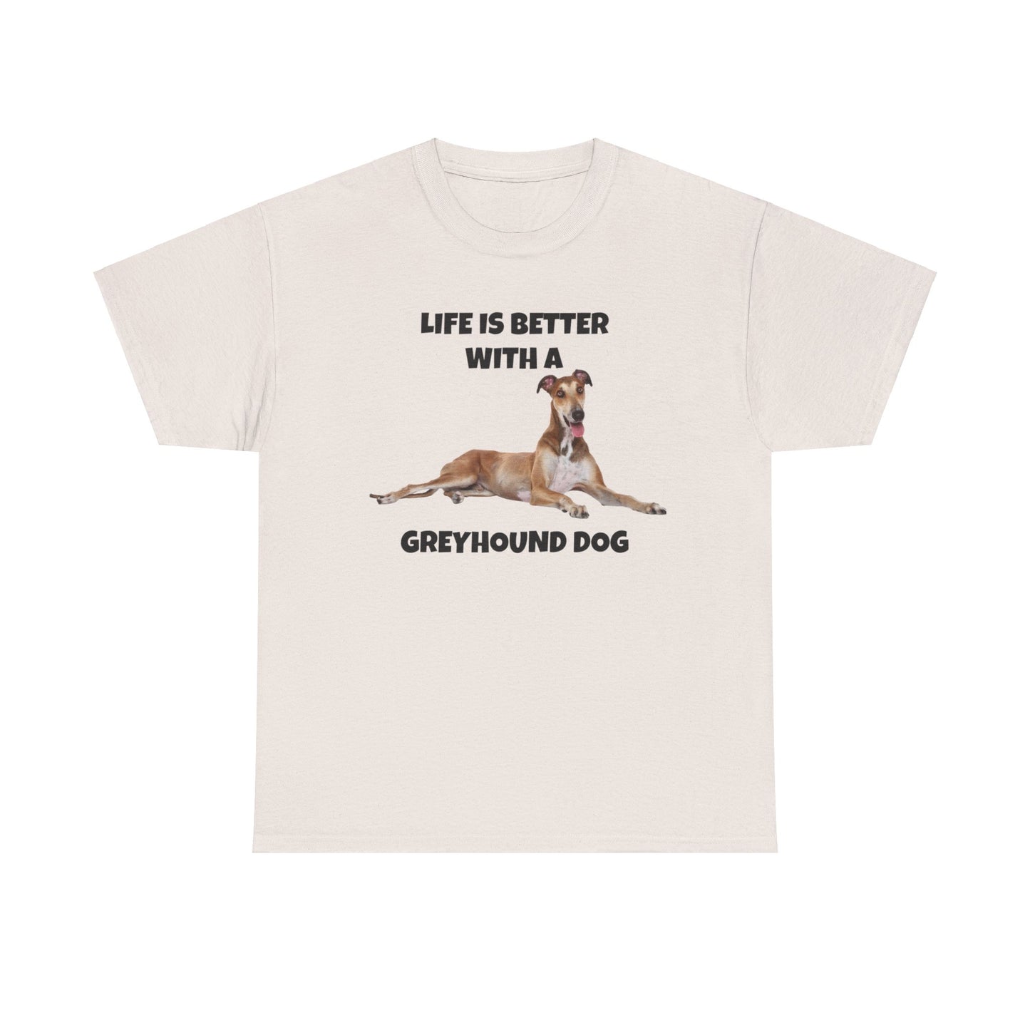 Greyhound, Greyhound Dog, Life is Better with a Greyhound Dog, Unisex Heavy Cotton Tee