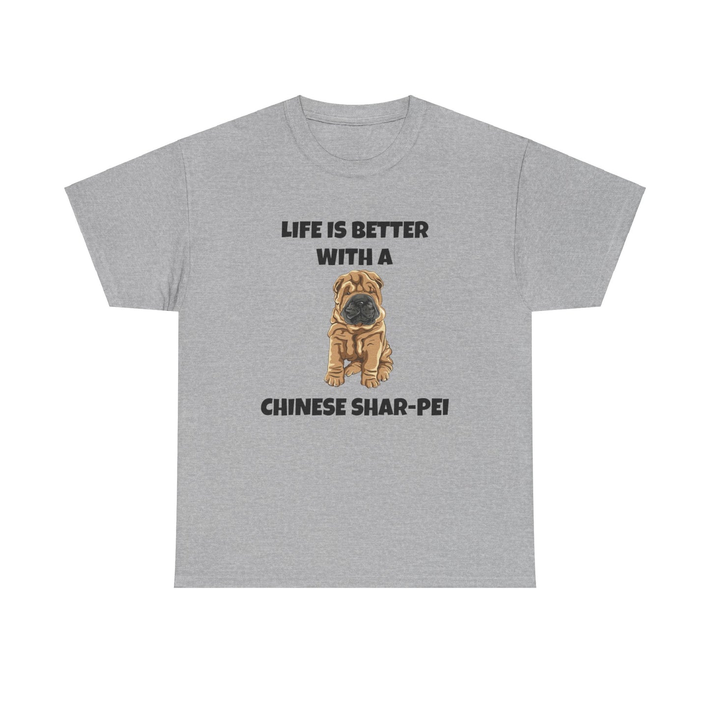 Chinese Shar-Pei, Shar-Pei, Chinese Shar-pei Dog, Life is Better with a Chinese Shar-Pei, Unisex Heavy Cotton Tee