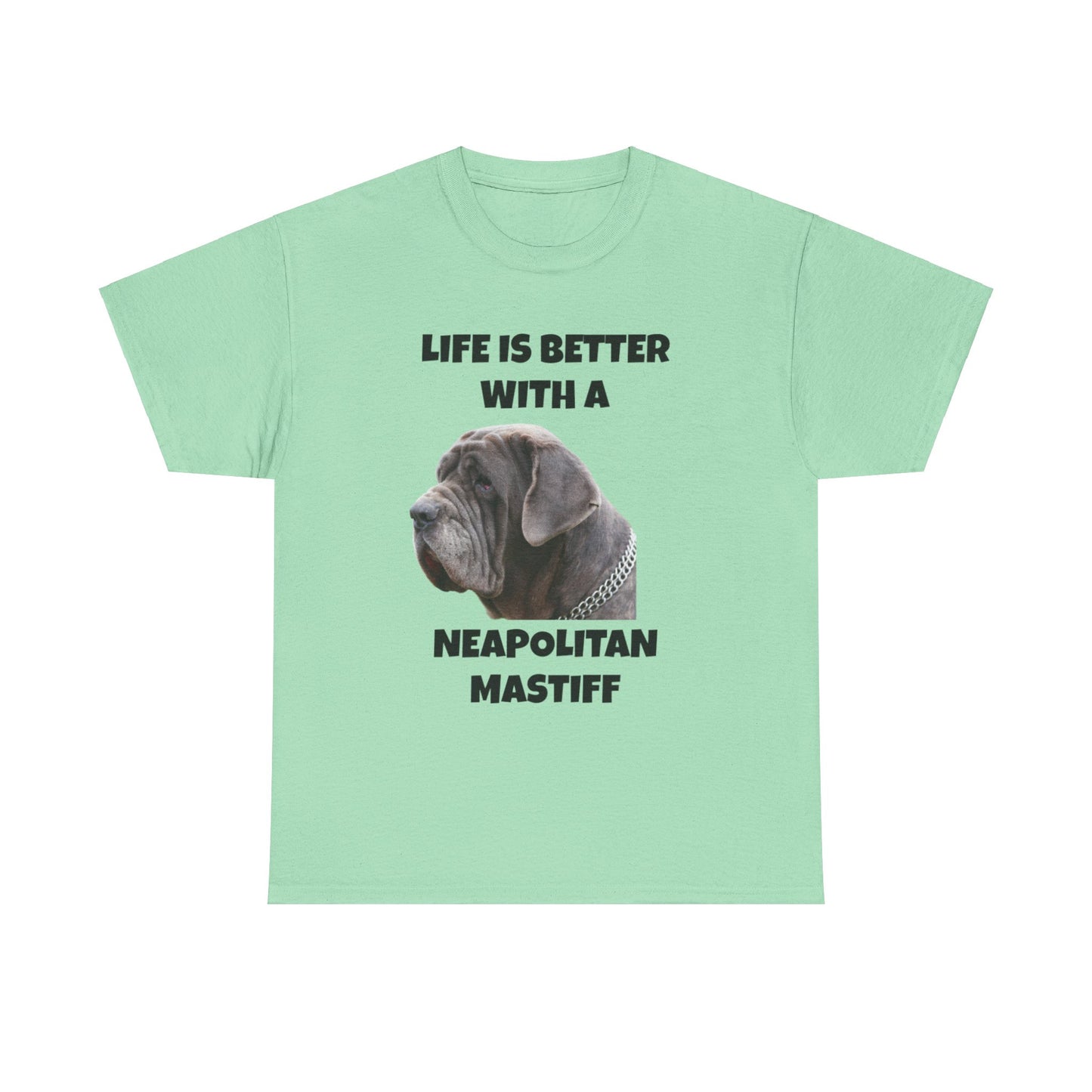 Neapolitan Mastiff, Neapolitan Mastiff Dog, Life is Better with a Neapolitan Mastiff, Unisex Heavy Cotton Tee