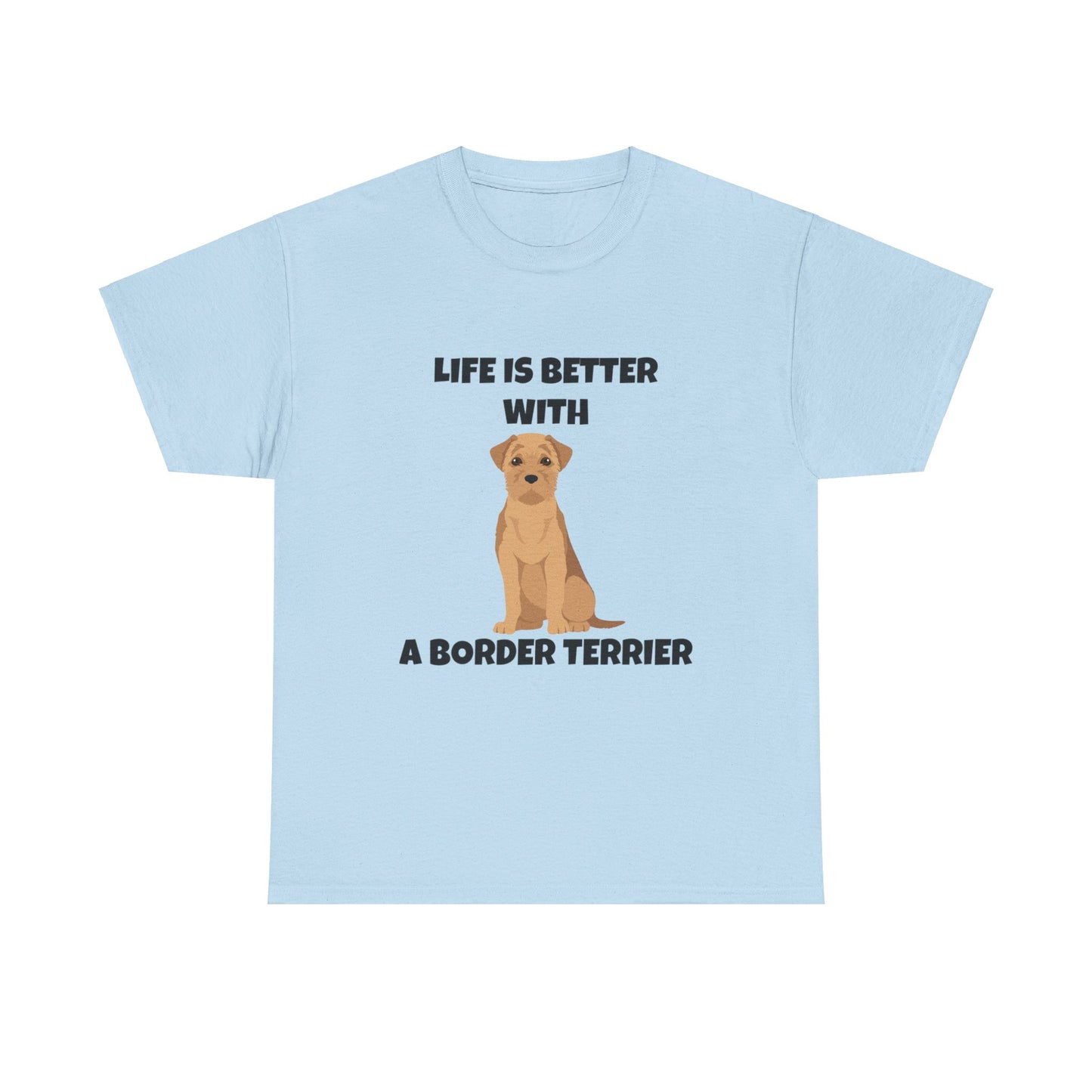 Border Terrier, Border Terrier Dog, Life is Better with a Border Terrier, Unisex Heavy Cotton Tee