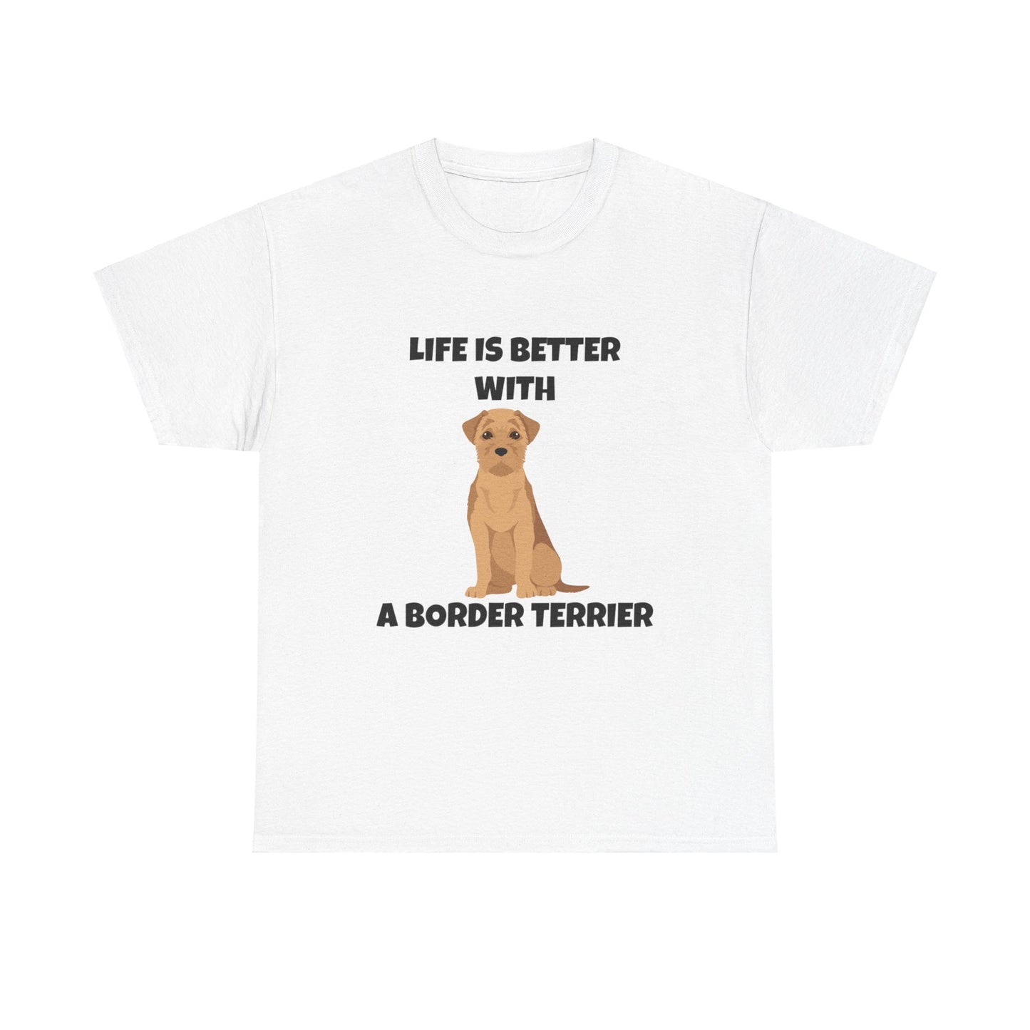 Border Terrier, Border Terrier Dog, Life is Better with a Border Terrier, Unisex Heavy Cotton Tee