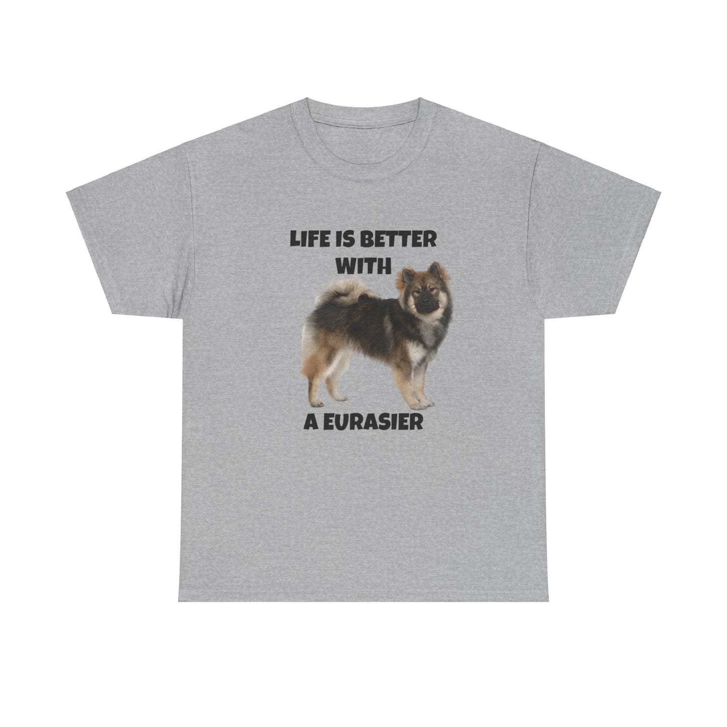 Eurasier, Eurasier Dog, Life is Better with a Eurasier, Unisex Heavy Cotton Tee