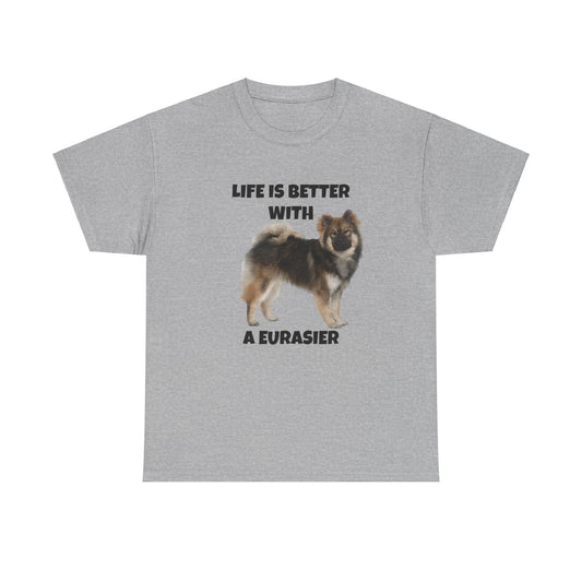 Eurasier, Eurasier Dog, Life is Better with a Eurasier, Unisex Heavy Cotton Tee