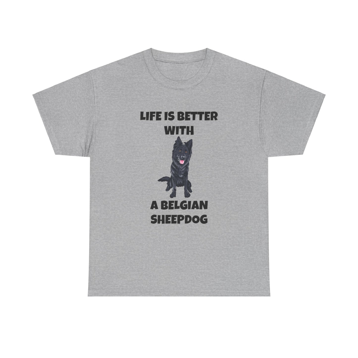 Belgian Sheepdog, Belgian Sheep Dog, Life is Better With A Belgian Sheepdog, Unisex Heavy Cotton Tee