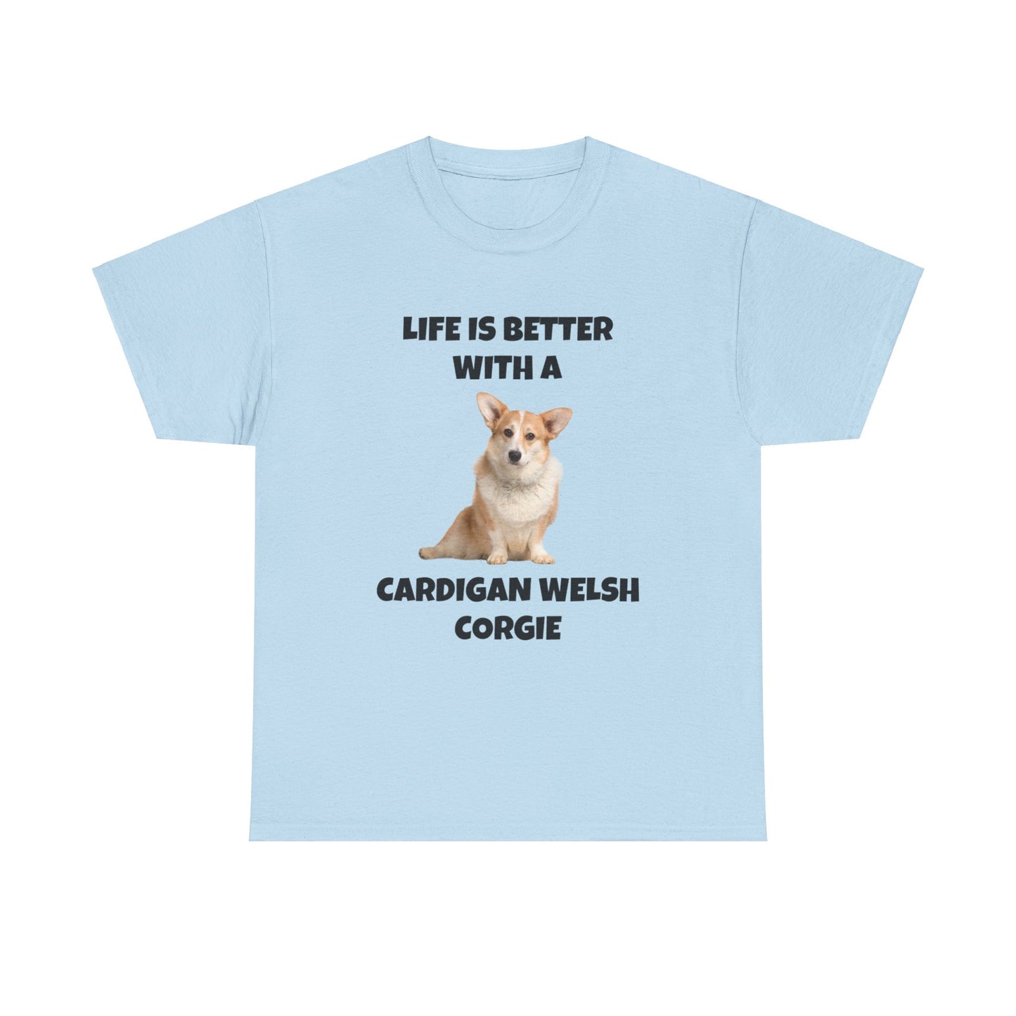 Cardigan Welsh Corgi, Cardigan Welsh Corgi Dog, Life is Better with a Cardigan Welsh Corgi, Unisex Heavy Cotton Tee