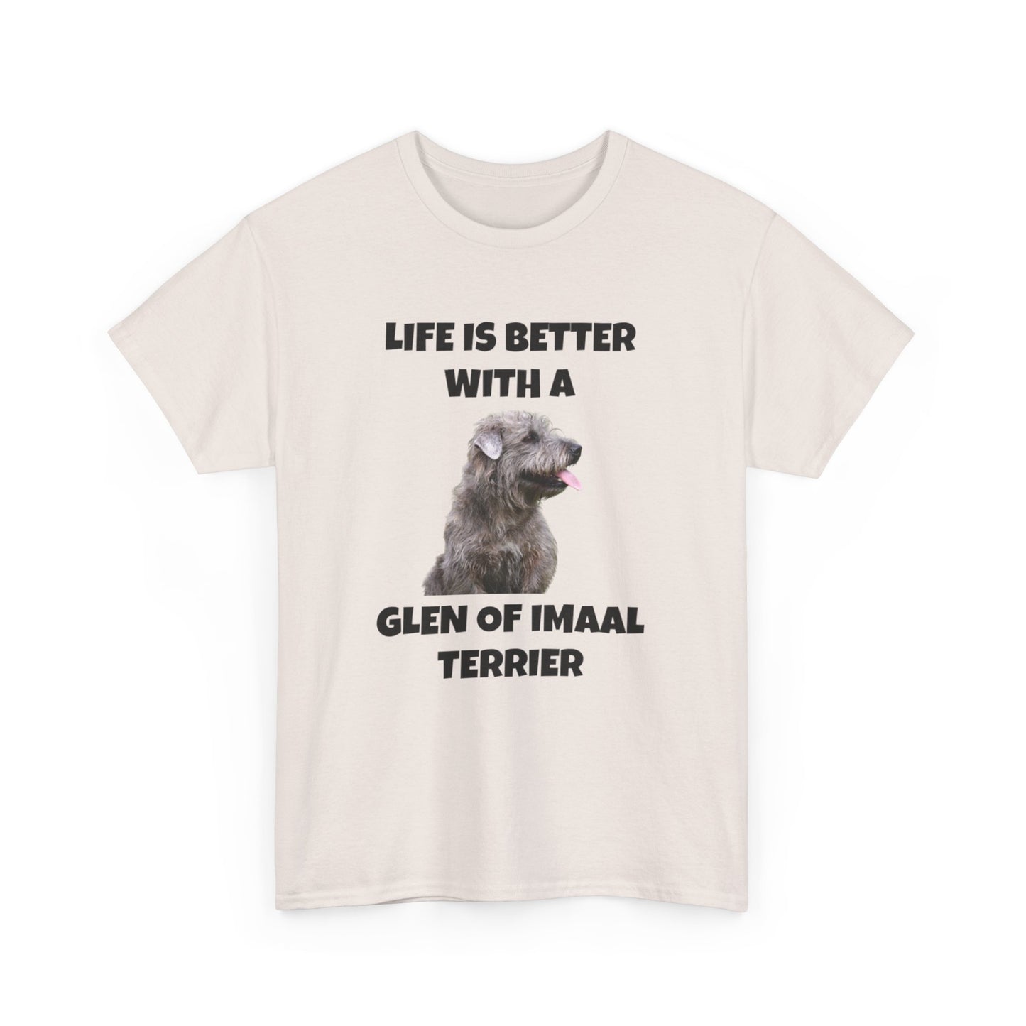 Glen of Imaal Terrier, Glen of Imaal Terrier Dog, Life is Better with a Glen of Imaal Terrier, Unisex Heavy Cotton Tee