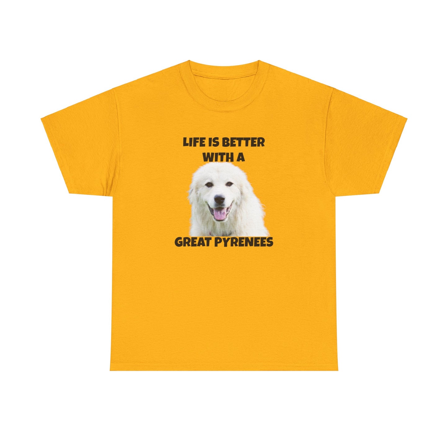 Great Pyrenees, Pyrenees, Great Pyrenees Dog, Life is Better with a Great Pyrenees, Unisex Heavy Cotton Tee