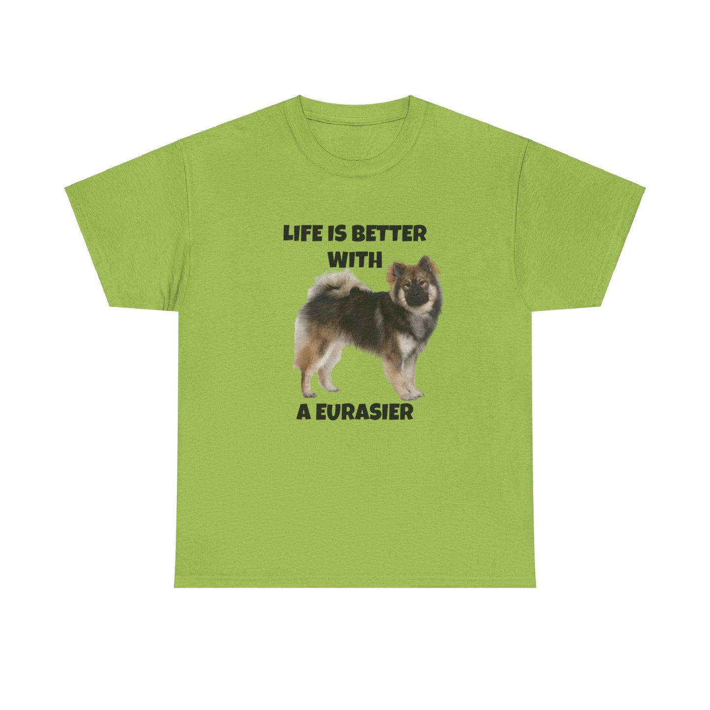 Eurasier, Eurasier Dog, Life is Better with a Eurasier, Unisex Heavy Cotton Tee